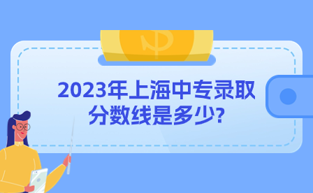 2023年上海中专录取分数线是多少?