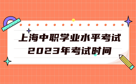 上海中职学业水平考试2023年考试时间是什么时候?